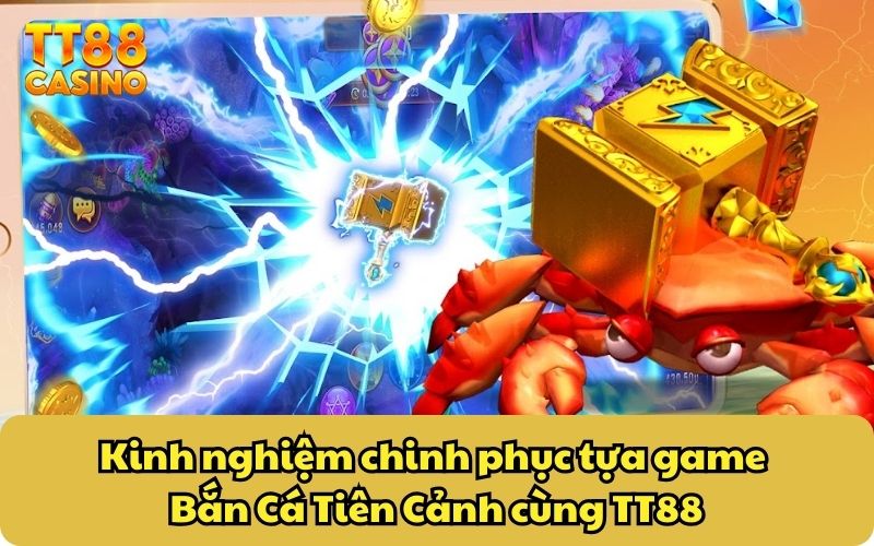 Kinh nghiệm chinh phục tựa game Bắn Cá Tiên Cảnh cùng TT88