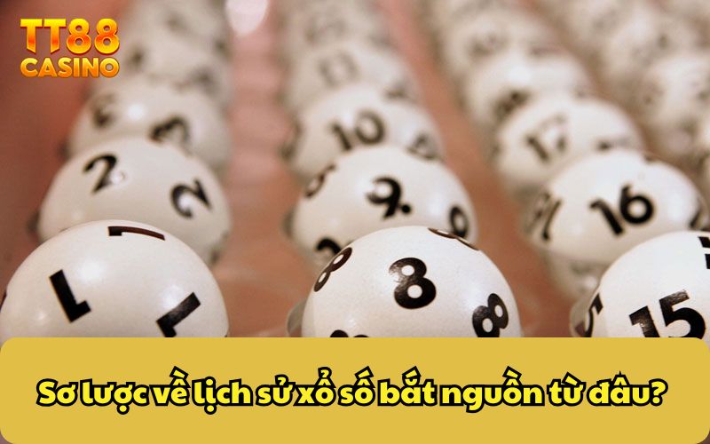 Sơ lược về lịch sử xổ số bắt nguồn từ đâu? 